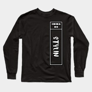 Imma Be Stylin - Vertical Typogrphy Long Sleeve T-Shirt